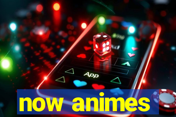 now animes